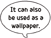 It can also be used as a wallpaper